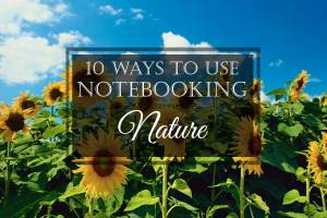 10 Ways to Use Notebooking: #8 Nature