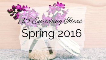 15 Enriching Ideas for Spring 2016