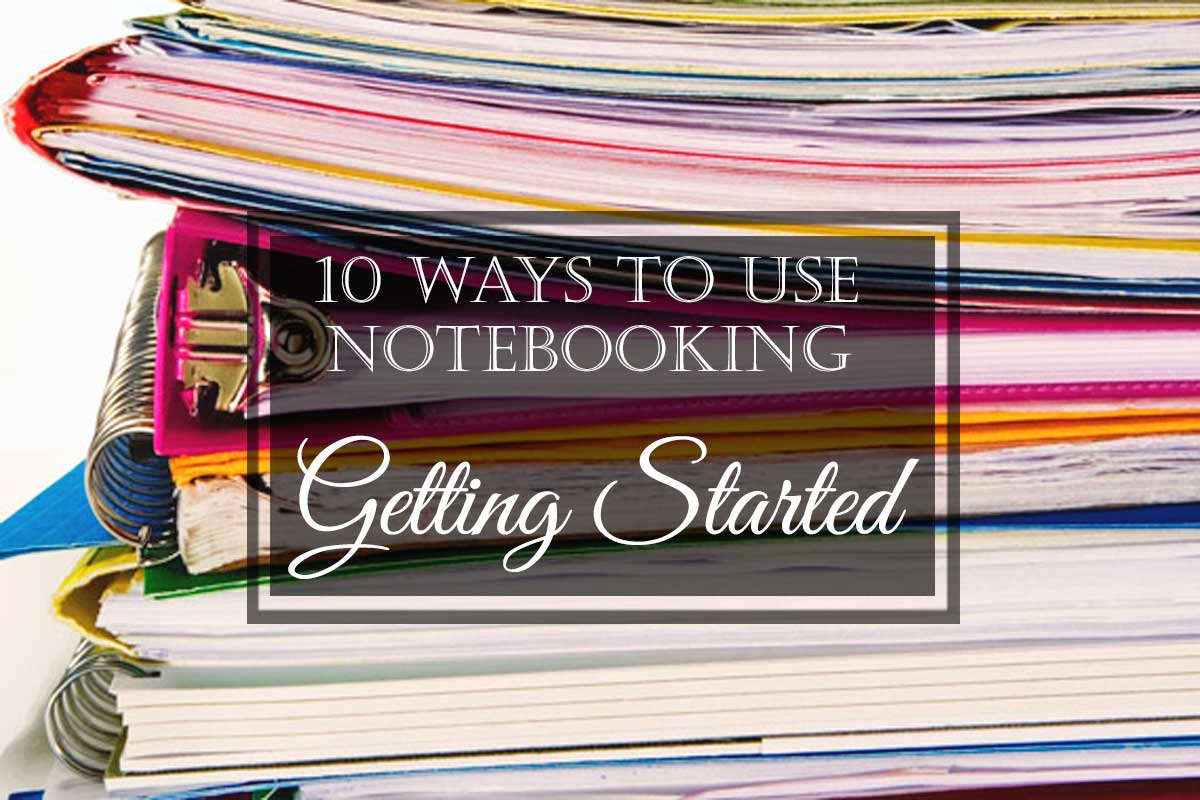 10 Ways to Use Notebooking: Tips for Getting Started